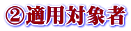 ②適用対象者
