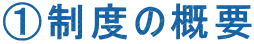 ①制度の概要 